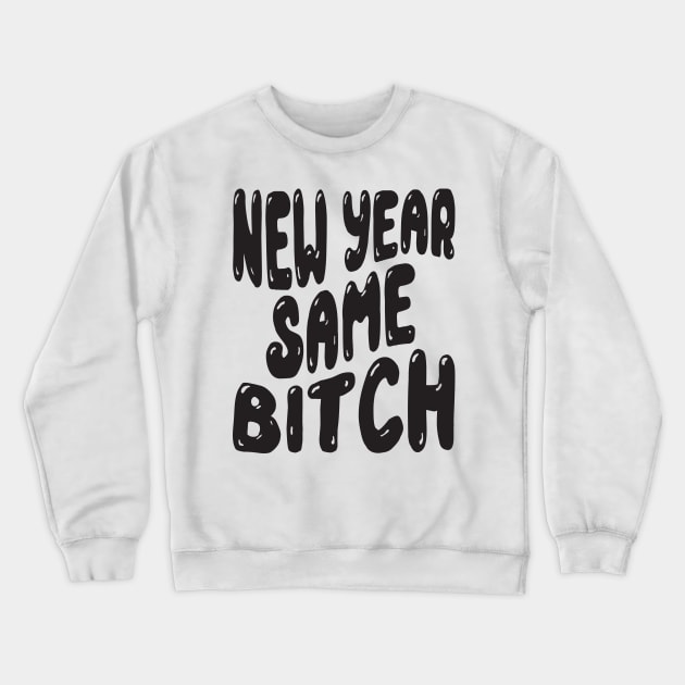 New Year Same Bitch Crewneck Sweatshirt by MZeeDesigns